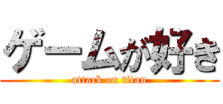 ゲームが好き (attack on titan)