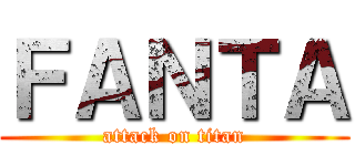 ＦＡＮＴＡ (attack on titan)