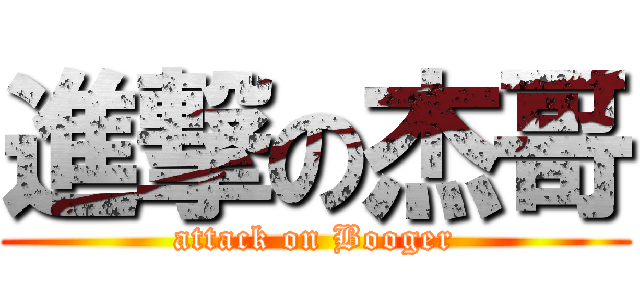 進撃の杰哥 (attack on Booger)