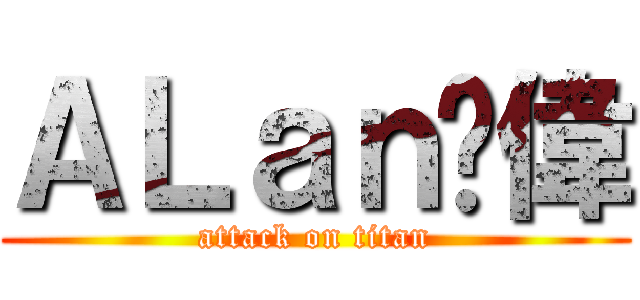 ＡＬａｎ乄偉 (attack on titan)