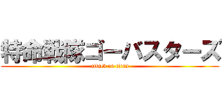 特命戦隊ゴーバスターズ (attack on titan)