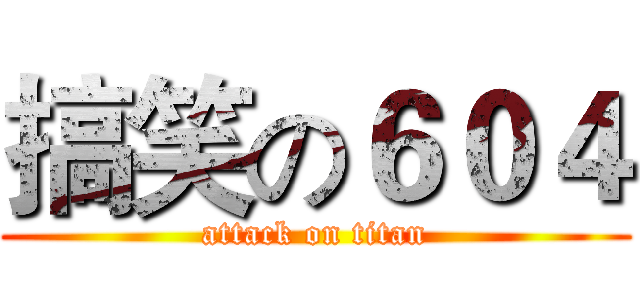 搞笑の６０４ (attack on titan)