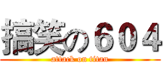 搞笑の６０４ (attack on titan)