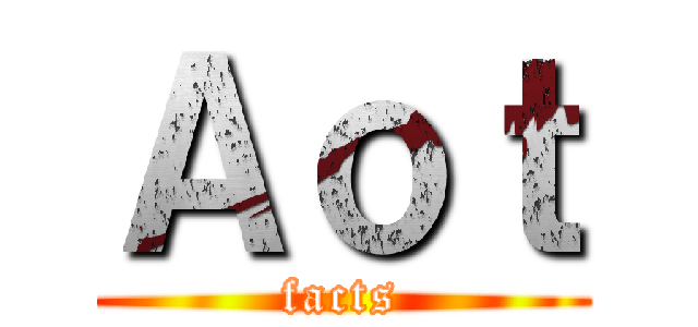 Ａｏｔ (facts)