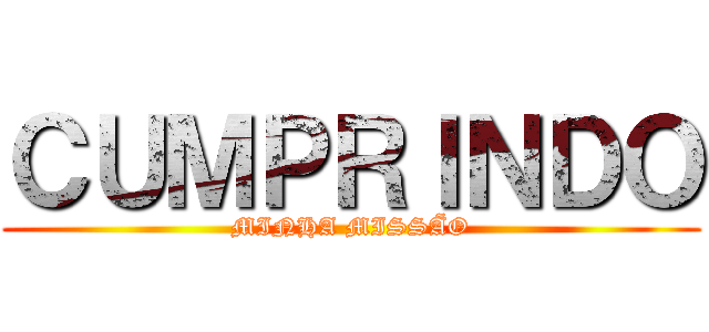 ＣＵＭＰＲＩＮＤＯ (MINHA MISSÃO)