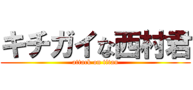 キチガイな西村君 (attack on titan)