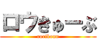 ロウきゅーぶ (rorikonn)