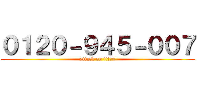０１２０－９４５－００７ (attack on titan)