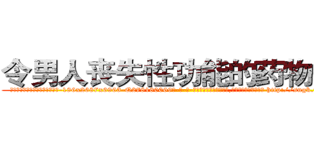 令男人丧失性功能的药物价格 (令男人丧失性功能的药物价格【电-186x2687x6963-Q278180069元-吉-药-业】我们做的是长期生意,靠的是老客户长期支持 http://sngk.net/h2y24H
)