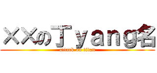 ××の丁ｙａｎｇ名 (attack on titan)