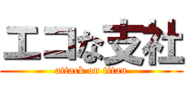 エコな支社 (attack on titan)