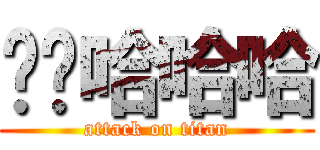 啊啊哈哈哈 (attack on titan)