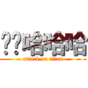 啊啊哈哈哈 (attack on titan)