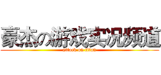 豪杰の游戏实况频道 (attack on titan)