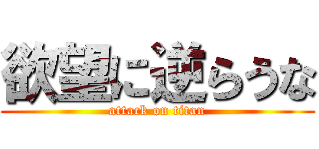 欲望に逆らうな (attack on titan)