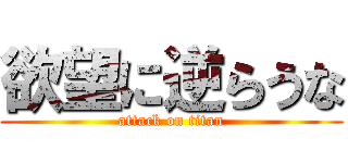 欲望に逆らうな (attack on titan)