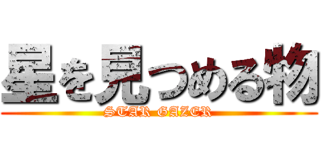 星を見つめる物 (STAR GAZER)