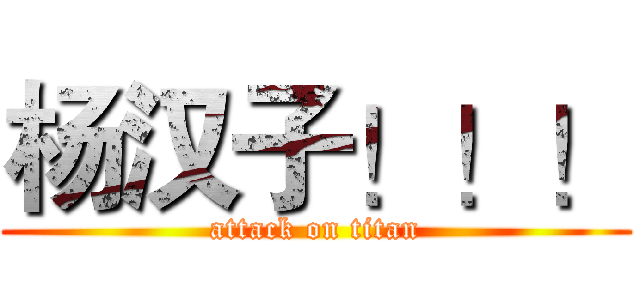 杨汉子！！！ (attack on titan)