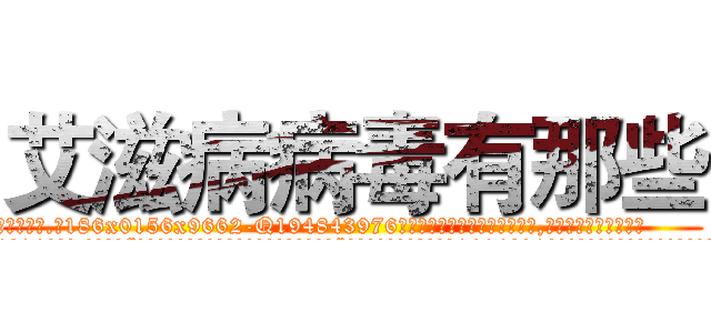 艾滋病病毒有那些 (艾滋病病毒有那些【电.话186x0156x9662-Q194843976林氏药业】我们做的是长期生意,靠的是老客户长期支持
参考消息网2月20日报道 韩媒称，“剩女多、离婚率高的城市，房价一定会上涨。”这是中国经济学家金岩石2016年12月参加在上海举行的房地产相关论坛时说的话。
)