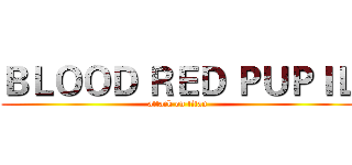 ＢＬＯＯＤ ＲＥＤ ＰＵＰＩＬ (attack on titan)