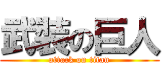 武裝の巨人 (attack on titan)