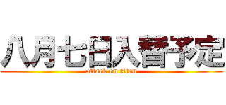 八月七日入替予定 (attack on titan)
