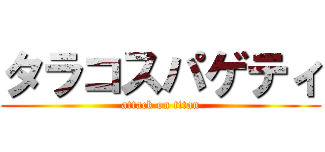 タラコスパゲティ (attack on titan)