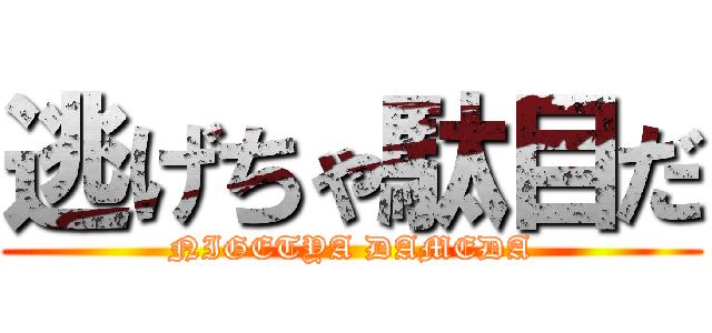 逃げちゃ駄目だ (NIGETYA DAMEDA)