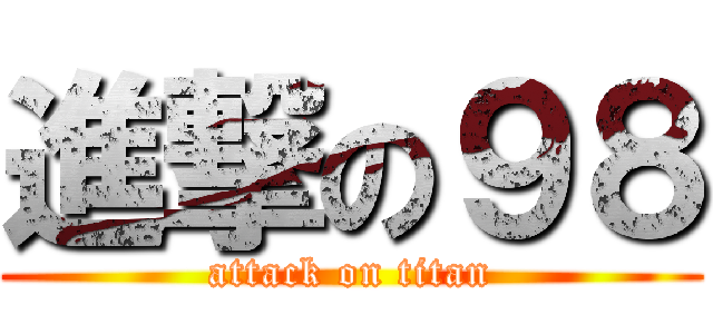 進撃の９８ (attack on titan)