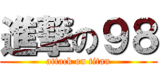 進撃の９８ (attack on titan)