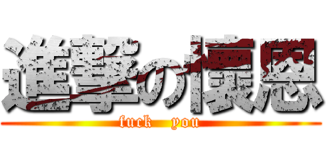 進撃の懷恩 (fuck   you)