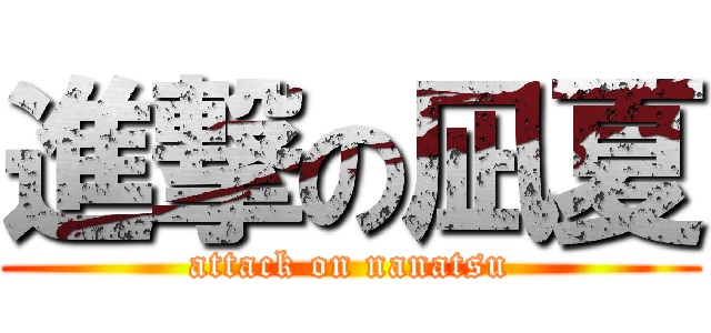 進撃の凪夏 (attack on nanatsu)