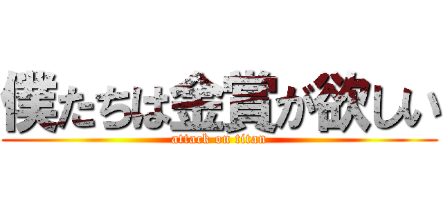 僕たちは金賞が欲しい (attack on titan)