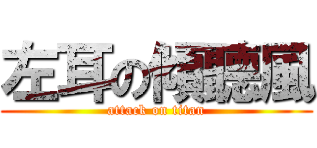 左耳の傾聽風 (attack on titan)
