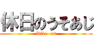 休日のうそあじ (Ilike  cat)