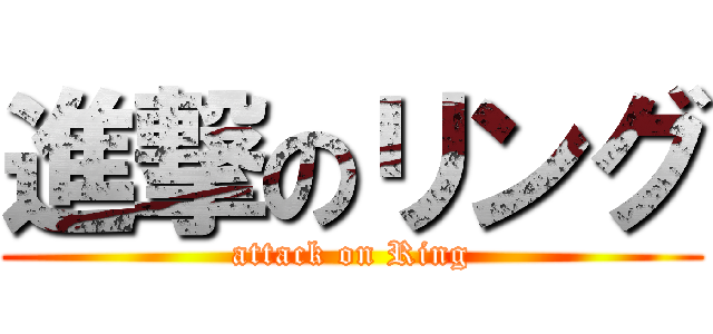 進撃のリング (attack on Ring)