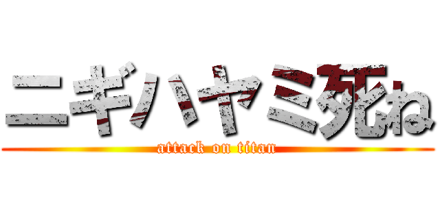 ニギハヤミ死ね (attack on titan)