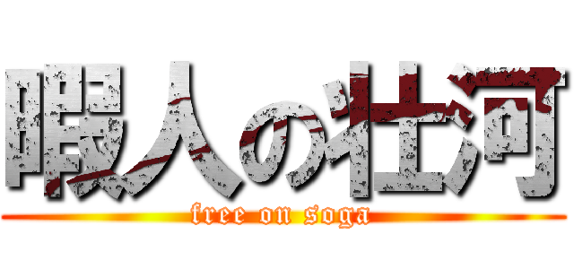 暇人の壮河 (free on soga)