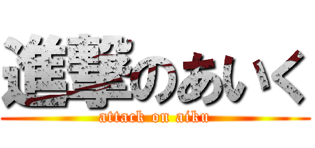 進撃のあいく (attack on aiku)