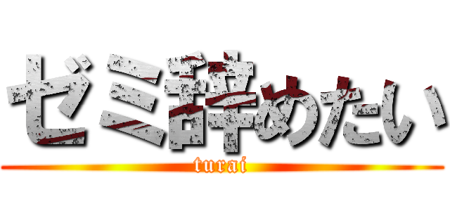 ゼミ辞めたい (turai)