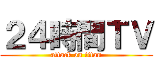 ２４時間ＴＶ (attack on titan)