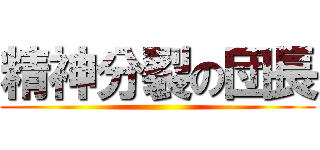 精神分裂の団長 ()