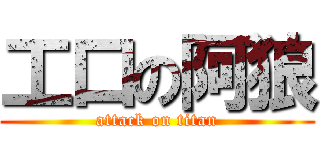 工口の阿狼 (attack on titan)