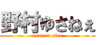 野村ゆさねぇ (nomura sine)