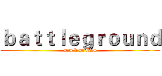 ｂａｔｔｌｅｇｒｏｕｎｄ (attack on titan)
