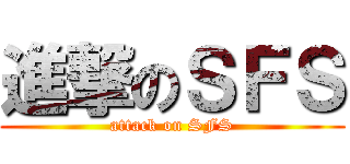 進撃のＳＦＳ (attack on SFS)