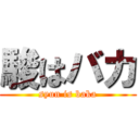 駿はバカ (syun is baka)