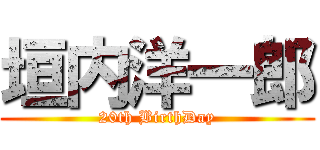 垣内洋一郎 (20th BirthDay)