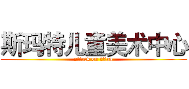 斯玛特儿童美术中心 (attack on titan)