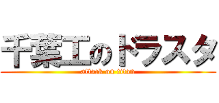 千葉工のドラスタ (attack on titan)